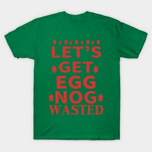 Let's Get Egg Nog Wasted - Red Text T-Shirt